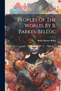 Front cover_Peoples Of The World, By B. Parkes-belloc