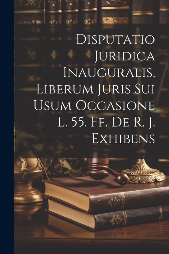 Front cover_Disputatio Juridica Inauguralis, Liberum Juris Sui Usum Occasione L. 55. Ff. De R. J. Exhibens