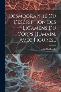 Front cover_Desmographie Ou Description Des Ligamens Du Corps Humain, Avec Figures...