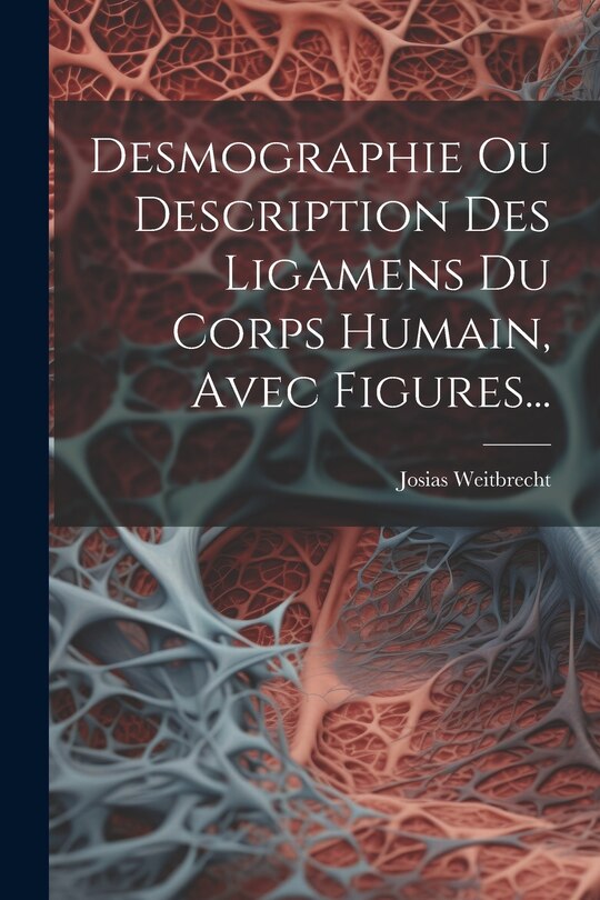 Front cover_Desmographie Ou Description Des Ligamens Du Corps Humain, Avec Figures...