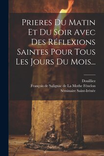 Front cover_Prieres Du Matin Et Du Soir Avec Des Réflexions Saintes Pour Tous Les Jours Du Mois...