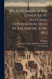 Front cover_Proceedings Of The Democratic National Convention, Held At Baltimore, June, 1852