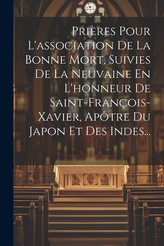 Front cover_Prières Pour L'association De La Bonne Mort, Suivies De La Neuvaine En L'honneur De Saint-françois-xavier, Apôtre Du Japon Et Des Indes...