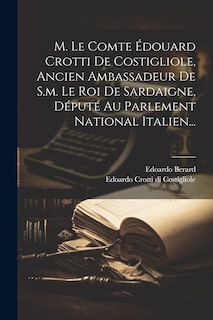 Front cover_M. Le Comte Édouard Crotti De Costigliole, Ancien Ambassadeur De S.m. Le Roi De Sardaigne, Député Au Parlement National Italien...