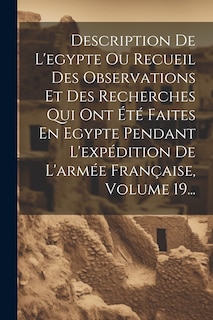 Front cover_Description De L'egypte Ou Recueil Des Observations Et Des Recherches Qui Ont Été Faites En Egypte Pendant L'expédition De L'armée Française, Volume 19...