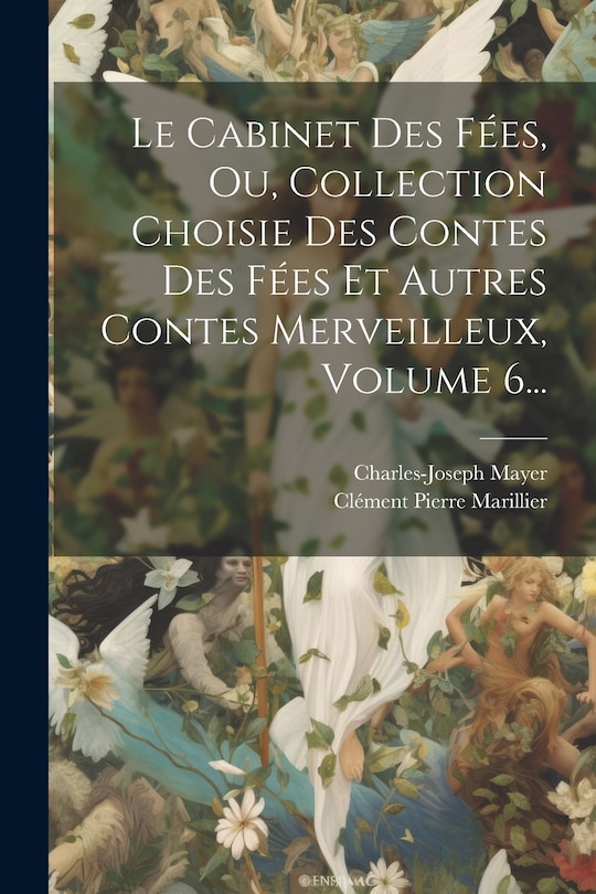 Front cover_Le Cabinet Des Fées, Ou, Collection Choisie Des Contes Des Fées Et Autres Contes Merveilleux, Volume 6...