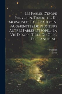 Front cover_Les Fables D'esope Phrygien. Traduites Et Moralisees Par J. Baudoin. Augmentées De Plusieurs Autres Fables D'esope... (la Vie D'esope Tirée Du Grec De Planudes)...