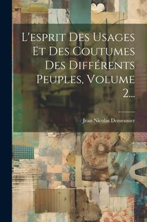 Couverture_L'esprit Des Usages Et Des Coutumes Des Différents Peuples, Volume 2...