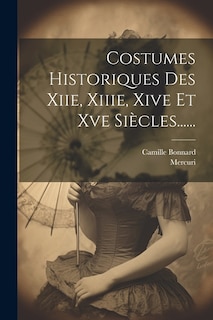 Front cover_Costumes Historiques Des Xiie, Xiiie, Xive Et Xve Siècles......