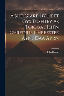 Front cover_Aght Giare Dy Heet Gys Tushtey As Toiggal Jeh'n Chredjue Chreestee Ayns Daa Ayrn