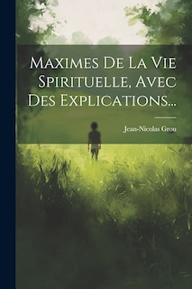Couverture_Maximes De La Vie Spirituelle, Avec Des Explications...