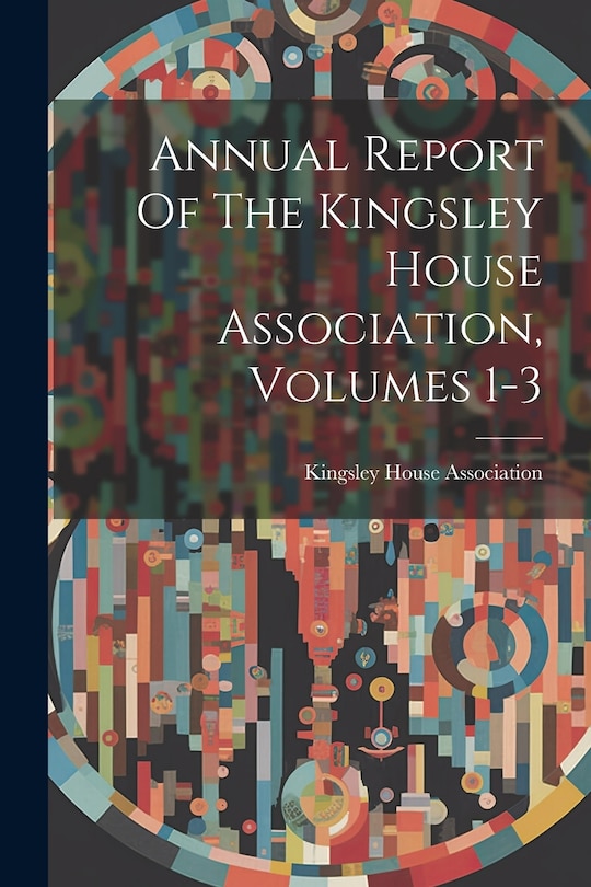 Couverture_Annual Report Of The Kingsley House Association, Volumes 1-3