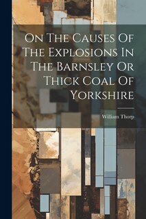 Front cover_On The Causes Of The Explosions In The Barnsley Or Thick Coal Of Yorkshire