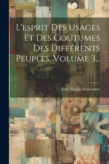Front cover_L'esprit Des Usages Et Des Coutumes Des Différents Peuples, Volume 3...