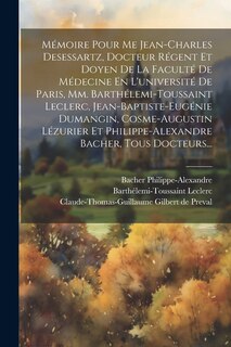 Couverture_Mémoire Pour Me Jean-charles Desessartz, Docteur Régent Et Doyen De La Faculté De Médecine En L'université De Paris, Mm. Barthélemi-toussaint Leclerc, Jean-baptiste-eugénie Dumangin, Cosme-augustin Lézurier Et Philippe-alexandre Bacher, Tous Docteurs...