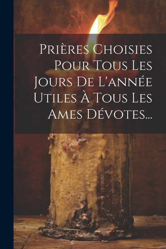 Couverture_Prières Choisies Pour Tous Les Jours De L'année Utiles À Tous Les Ames Dévotes...