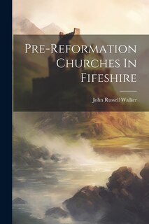 Front cover_Pre-reformation Churches In Fifeshire