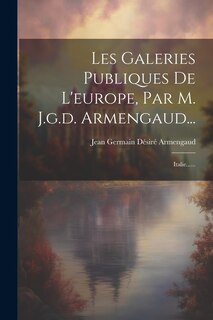Couverture_Les Galeries Publiques De L'europe, Par M. J.g.d. Armengaud...