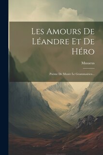 Les Amours De Léandre Et De Héro: Poème De Musée Le Grammairien...