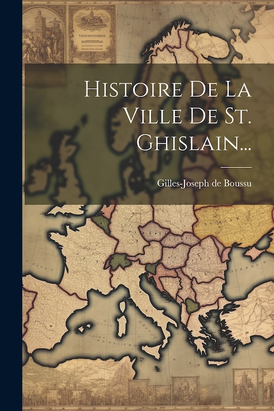 Front cover_Histoire De La Ville De St. Ghislain...