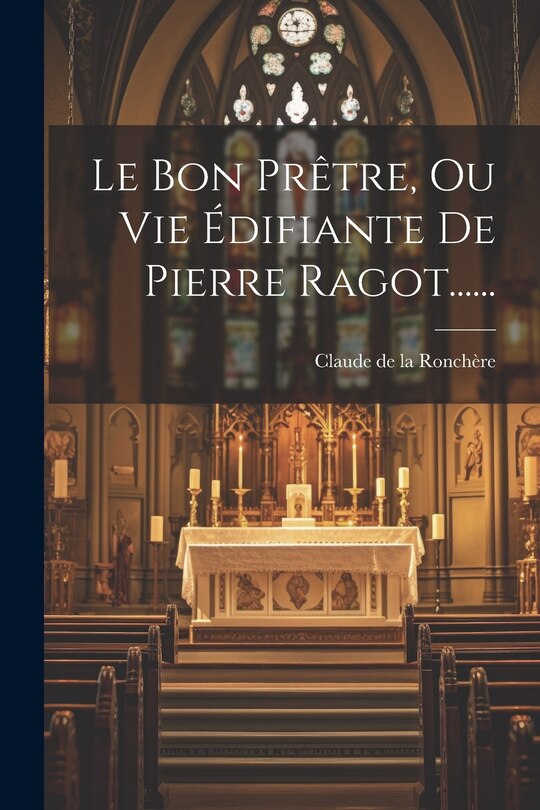 Front cover_Le Bon Prêtre, Ou Vie Édifiante De Pierre Ragot......