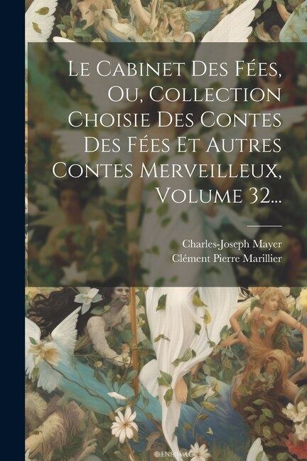 Front cover_Le Cabinet Des Fées, Ou, Collection Choisie Des Contes Des Fées Et Autres Contes Merveilleux, Volume 32...
