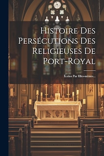 Front cover_Histoire Des Persécutions Des Religieuses De Port-royal