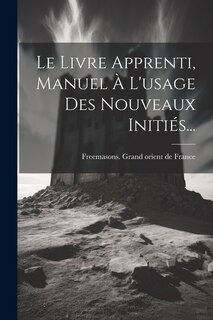 Le Livre Apprenti, Manuel À L'usage Des Nouveaux Initiés...