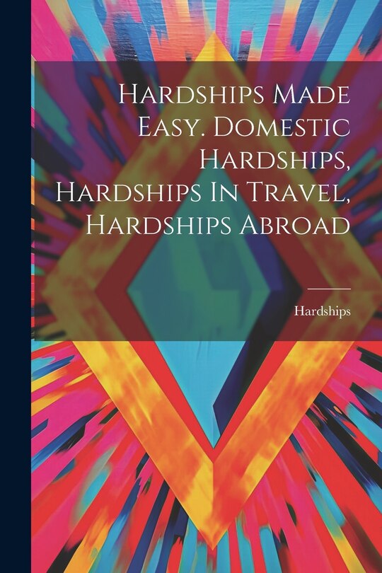 Front cover_Hardships Made Easy. Domestic Hardships, Hardships In Travel, Hardships Abroad