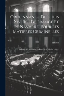 Front cover_Ordonnance De Louis Xiv, Roi De France Et De Navarre, Pour Les Matieres Criminelles