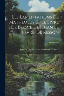Front cover_Les Lamentations De Matheolus Et Le Livre De Leesce De Jehan Le Fèvre, De Resson