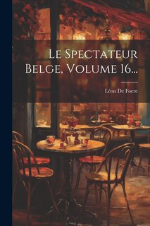 Front cover_Le Spectateur Belge, Volume 16...