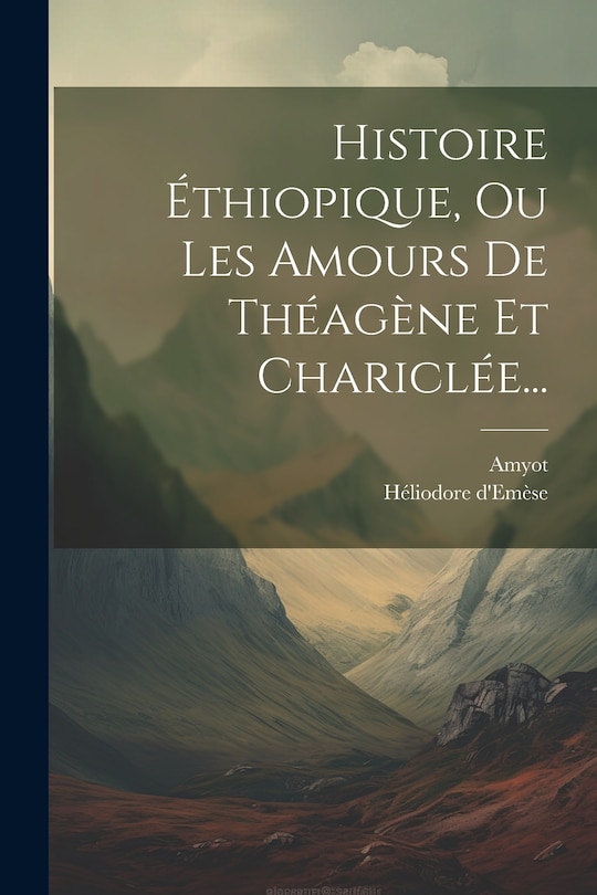 Front cover_Histoire Éthiopique, Ou Les Amours De Théagène Et Chariclée...