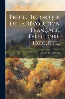 Couverture_Précis Historique De La Révolution Française. Directoire Exécutif...