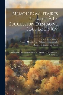Front cover_Mémoires Militaires Relatifs À La Succession D'espagne Sous Louis Xiv