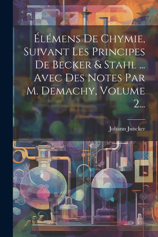 Couverture_Élémens De Chymie, Suivant Les Principes De Becker & Stahl ... Avec Des Notes Par M. Demachy, Volume 2...