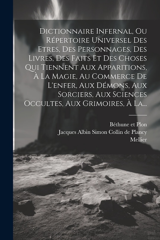 Front cover_Dictionnaire Infernal, Ou Répertoire Universel Des Etres, Des Personnages, Des Livres, Des Faits Et Des Choses Qui Tiennent Aux Apparitions, À La Magie, Au Commerce De L'enfer, Aux Démons, Aux Sorciers, Aux Sciences Occultes, Aux Grimoires, À La...
