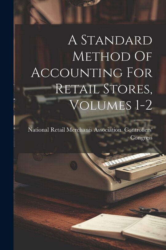 Couverture_A Standard Method Of Accounting For Retail Stores, Volumes 1-2