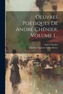 Oeuvres Poétiques De André Chénier, Volume 1...