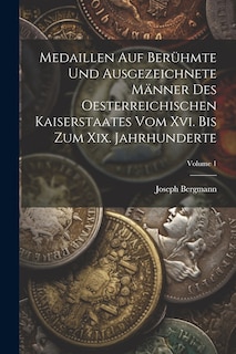 Front cover_Medaillen Auf Berühmte Und Ausgezeichnete Männer Des Oesterreichischen Kaiserstaates Vom Xvi. Bis Zum Xix. Jahrhunderte; Volume 1