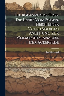 Couverture_Die Bodenkunde Oder Die Lehre Vom Boden, Nebst Einer Vollständigen Anleitung Zur Chemischen Analyse Der Ackererde