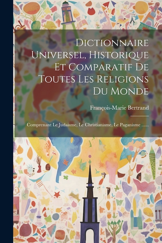 Front cover_Dictionnaire Universel, Historique Et Comparatif De Toutes Les Religions Du Monde
