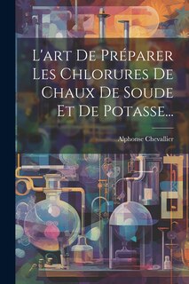 Couverture_L'art De Préparer Les Chlorures De Chaux De Soude Et De Potasse...