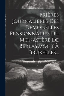 Couverture_Prières Journalières Des Demoiselles Pensionnaires Du Monastère De Berlaymont À Bruxelles...