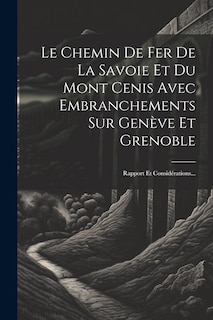 Couverture_Le Chemin De Fer De La Savoie Et Du Mont Cenis Avec Embranchements Sur Genève Et Grenoble