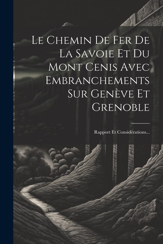 Couverture_Le Chemin De Fer De La Savoie Et Du Mont Cenis Avec Embranchements Sur Genève Et Grenoble