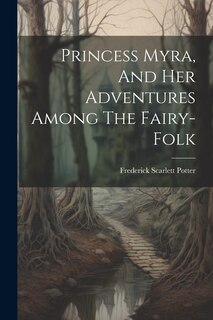 Front cover_Princess Myra, And Her Adventures Among The Fairy-folk