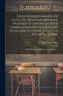 Front cover_Deux Premières Années De Latin, Ou, Nouvelle Méthode Pratique Et Théorique Pour L'enregistrement Élémentaire De La Langue Latine Jusqu'à La Fin De La Sixième