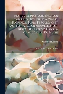Front cover_Notice De Plusieurs Précieux Tableaux, Recueillis À Venise, Florence, Turin Et Foligno, Et Autres Tableaux Nouvellement Restaurés, Exposés Dans La Grand Salon Du Musée