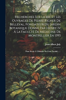 Front cover_Recherches Sur La Vie Et Les Ouvrages De Pierre Richer De Belleval, Fondateur Du Jardin Botanique Donné Par Henry Iv Á La Faculté De Médecine De Montpellier En 1593